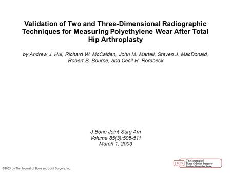 Validation of Two and Three-Dimensional Radiographic Techniques for Measuring Polyethylene Wear After Total Hip Arthroplasty by Andrew J. Hui, Richard.