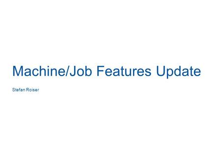 Machine/Job Features Update Stefan Roiser. Machine/Job Features Recap Resource User Resource Provider Batch Deploy pilot Cloud Node Deploy VM Virtual.