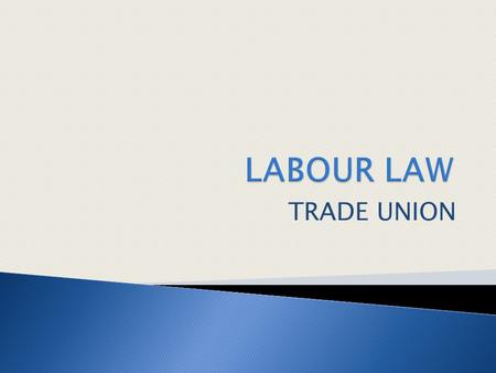 TRADE UNION. 1 Explain the background, the rights to unionism, and the law that govern trade union (C2) 2 Discuss the roles and responsibilities of trade.