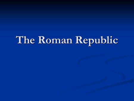 The Roman Republic. The Origins of Rome Rome’s Geography Rome’s Geography Site of Rome chosen for its fertile soil and strategic location Site of Rome.
