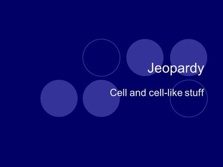 Jeopardy Cell and cell-like stuff. Jeopardy VocabularyMitosisInterphase Levels of Organization 1111 2222 3333 4444 Double Jeopardy.