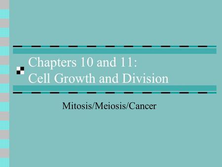 Chapters 10 and 11: Cell Growth and Division
