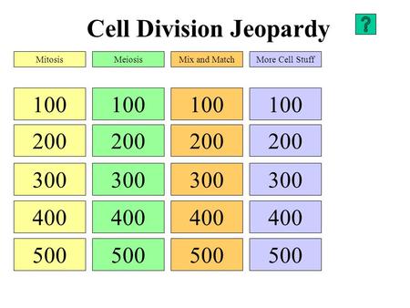 Cell Division Jeopardy 100 200 300 400 500 100 200 300 400 500 100 200 300 400 500 100 200 300 400 500 MitosisMeiosisMix and MatchMore Cell Stuff.