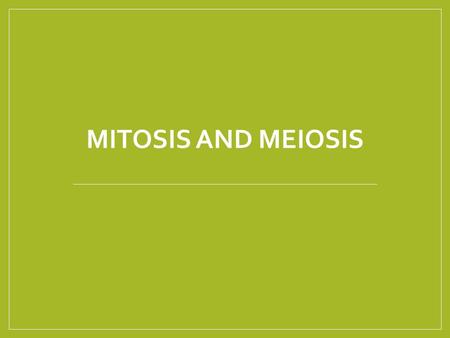 MITOSIS AND MEIOSIS. Objectives 2. Discuss the relationships among chromosomes, genes, and DNA. 2.1 Describe how the genetic code is carried on the DNA.