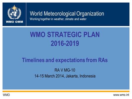 World Meteorological Organization Working together in weather, climate and water WMO OMM WMO www.wmo.int WMO STRATEGIC PLAN 2016-2019 Timelines and expectations.