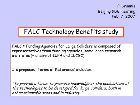 FALC Technology Benefits study P. Grannis Beijing GDE meeting Feb. 7, 2007 FALC = Funding Agencies for Large Colliders is composed of representatives from.
