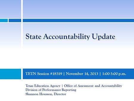 TETN Session #18319 | November 14, 2013 | 1:00-3:00 p.m. Texas Education Agency | Office of Assessment and Accountability Division of Performance Reporting.