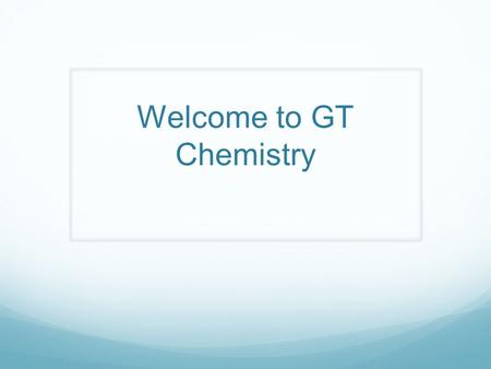Welcome to GT Chemistry. Text Our text is Modern Chemistry by Holt Books have been distributed and I have asked students to leave their textbooks at home.