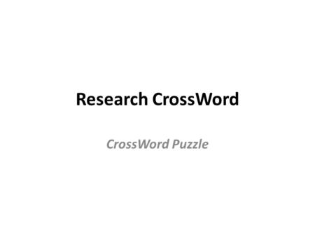 Research CrossWord CrossWord Puzzle. Proposal In this Group Documentation Project the goal is to create a game that gives students better skills in searching.