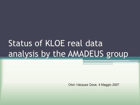 Status of KLOE real data analysis by the AMADEUS group Oton Vázquez Doce, 4 Maggio 2007.