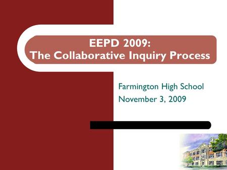 EEPD 2009: The Collaborative Inquiry Process Farmington High School November 3, 2009.