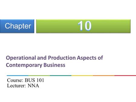 Operational and Production Aspects of Contemporary Business Chapter Course: BUS 101 Lecturer: NNA.