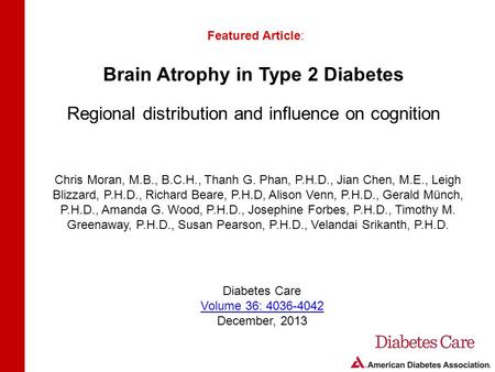 Brain Atrophy in Type 2 Diabetes Regional distribution and influence on cognition Featured Article: Chris Moran, M.B., B.C.H., Thanh G. Phan, P.H.D., Jian.