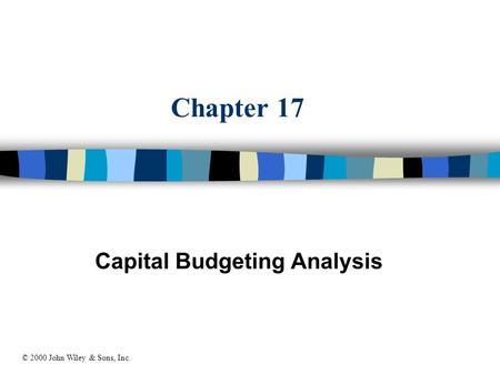 Chapter 17 Capital Budgeting Analysis © 2000 John Wiley & Sons, Inc.