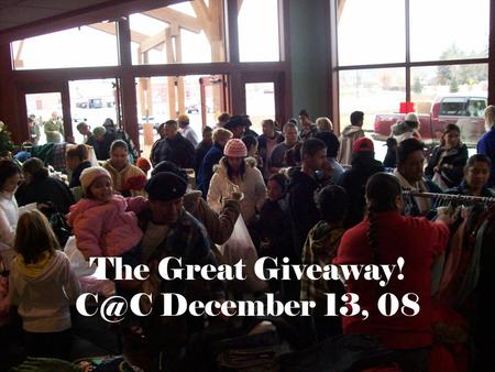 The Great Giveaway! December 13, 08. Christmas But when the time had fully come, God sent his Son, Galatians 4:4.