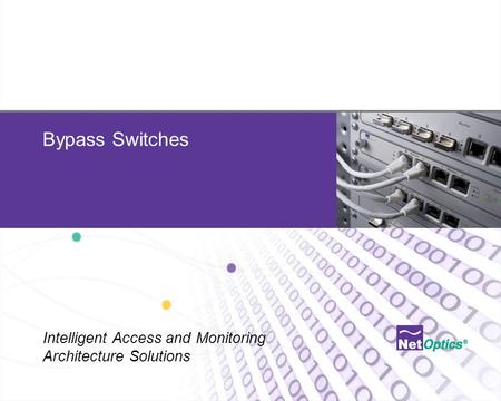 Net Optics Confidential and Proprietary 1 Bypass Switches Intelligent Access and Monitoring Architecture Solutions.