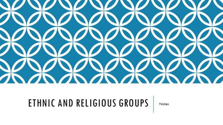 ETHNIC AND RELIGIOUS GROUPS Notes. Ethnic GroupLocationAncestryReligionLanguage ArabsMost of SW Asia and North Africa Descents of Abraham through his.
