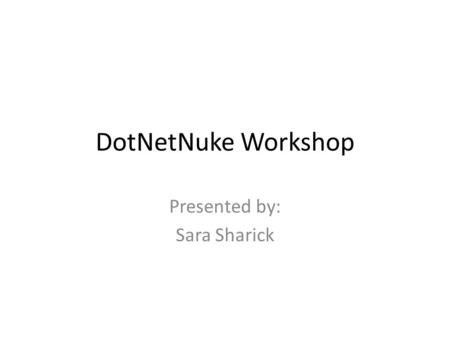 DotNetNuke Workshop Presented by: Sara Sharick. Topics What is DotNetNuke Components Requesting a DDN Site Creating Pages Modules Adding Content Document.