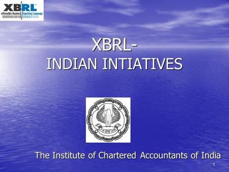 1 XBRL- INDIAN INTIATIVES The Institute of Chartered Accountants of India.