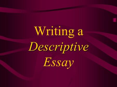 Descriptive Writing a Descriptive Essay. Purpose: To inform a reader about something (place, event, object, subject…) To share an experience.To share.