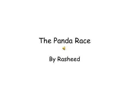 The Panda Race By Rasheed Not so long ago lived a panda named Junior. He was black and white. He had fluffy fur. He lived with the rest of the pandas.