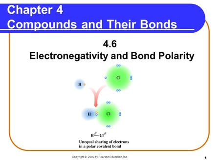 1 Chapter 4 Compounds and Their Bonds 4.6 Electronegativity and Bond Polarity Copyright © 2009 by Pearson Education, Inc.