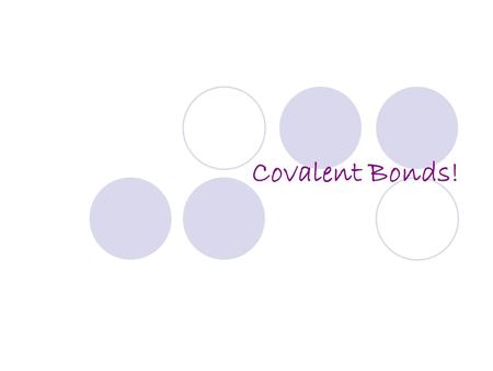 Covalent Bonds!. Covalent bond Between two nonmetals; sharing of the valence electrons Covalent bonds are weaker than Ionic bonds A molecule is the smallest.