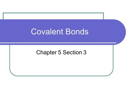 Covalent Bonds Chapter 5 Section 3. Covalent Bonds Remember…covalent bonds form between two nonmetals The bonds form when electrons are shared between.