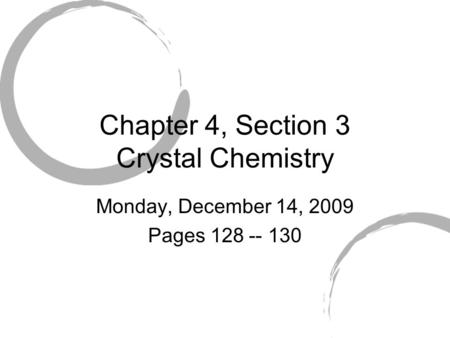 Chapter 4, Section 3 Crystal Chemistry Monday, December 14, 2009 Pages 128 -- 130.
