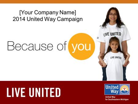 [Your Company Name] 2014 United Way Campaign. What We Do We're igniting a social movement in Greater Detroit by empowering people to unite and solve complex.