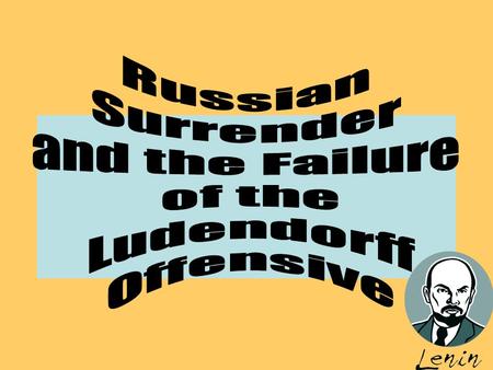 Russian Surrender and the Failure of the Ludendorff Offensive.