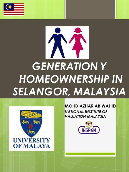 GENERATION Y HOMEOWNERSHIP IN SELANGOR, MALAYSIA MOHD AZHAR AB WAHID NATIONAL INSTITUTE OF VALUATION MALAYSIA.