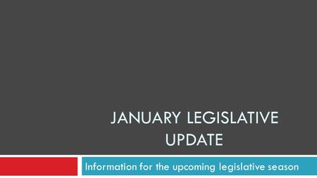 JANUARY LEGISLATIVE UPDATE Information for the upcoming legislative season.