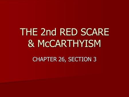 THE 2nd RED SCARE & McCARTHYISM CHAPTER 26, SECTION 3.