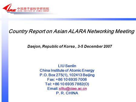 Country Report on Asian ALARA Networking Meeting LIU Senlin China Institute of Atomic Energy P.O. Box 275(1), 102413 Beijing Fax: +86 10 6935 7008 Tel: