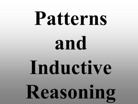 Patterns and Inductive Reasoning. Inductive reasoning A type of reasoning that reaches conclusions based on a pattern of specific examples or past events.
