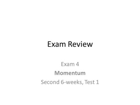 Exam Review Exam 4 Momentum Second 6-weeks, Test 1.