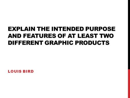EXPLAIN THE INTENDED PURPOSE AND FEATURES OF AT LEAST TWO DIFFERENT GRAPHIC PRODUCTS LOUIS BIRD.