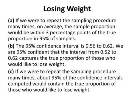 Losing Weight (a) If we were to repeat the sampling procedure many times, on average, the sample proportion would be within 3 percentage points of the.
