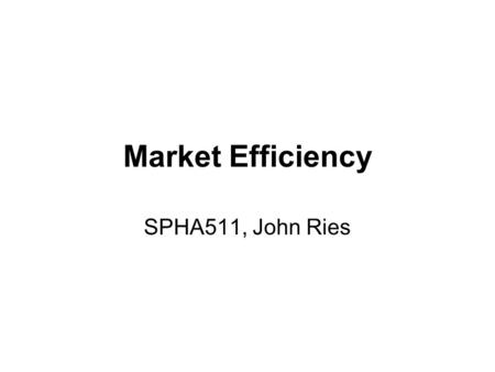 Market Efficiency SPHA511, John Ries. Market Economies and Perfect Competition Prices are determined by supply and demand Demand represents aggregate.