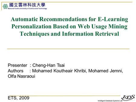 Intelligent Database Systems Lab 國立雲林科技大學 National Yunlin University of Science and Technology 1 Automatic Recommendations for E-Learning Personalization.