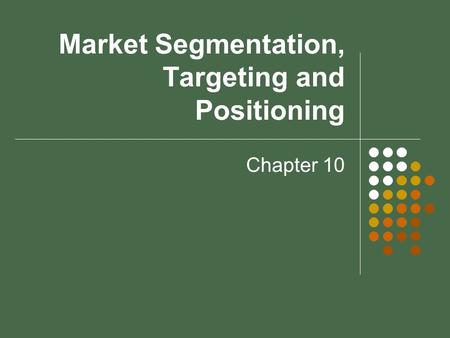 Market Segmentation, Targeting and Positioning Chapter 10.