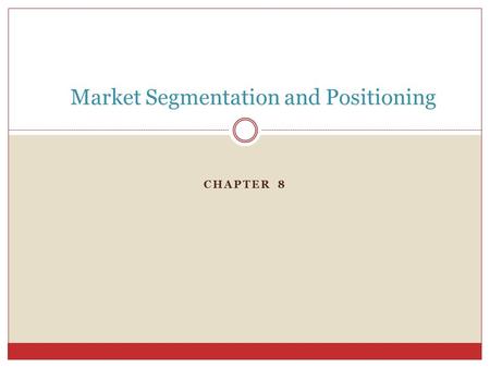 CHAPTER 8 Market Segmentation and Positioning. Market Segmentation Dividing the total heterogeneous market for a good or product into smaller groups which.