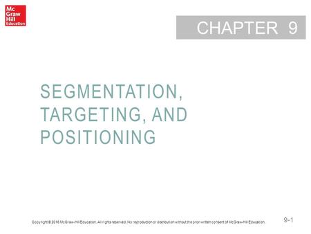 9-1 CHAPTER SEGMENTATION, TARGETING, AND POSITIONING 9 Copyright © 2016 McGraw-Hill Education. All rights reserved. No reproduction or distribution without.