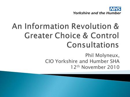 Phil Molyneux, CIO Yorkshire and Humber SHA 12 th November 2010.