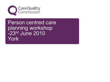 Person centred care planning workshop -23 rd June 2010 York.