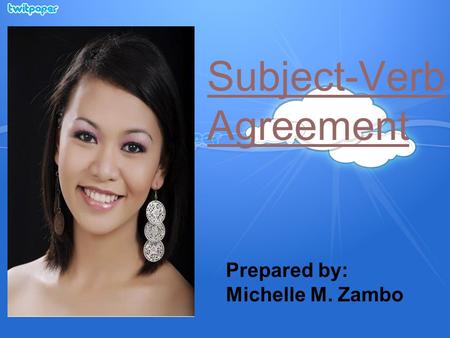 Subject-Verb Agreement Prepared by: Michelle M. Zambo.