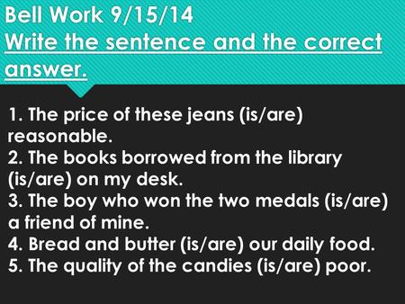 Bell Work 9/15/14 Write the sentence and the correct answer.