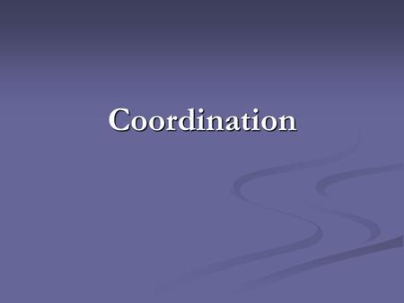 Coordination. What is coordination? Coordination is the joining of two closely related sentences. Coordination is the joining of two closely related sentences.RELATED.