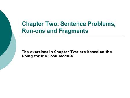 Chapter Two: Sentence Problems, Run-ons and Fragments The exercises in Chapter Two are based on the Going for the Look module.